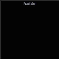 Faust - So Far